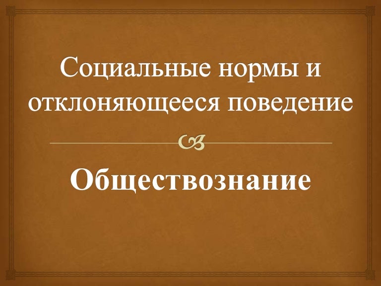 Социальные нормы и отклоняющееся поведение. Социальные нормы и отклоняющееся поведение.